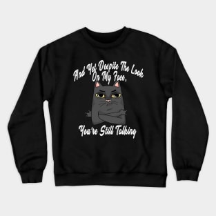 And Yet, Despite the Look on my Face, You're Still Talking Crewneck Sweatshirt